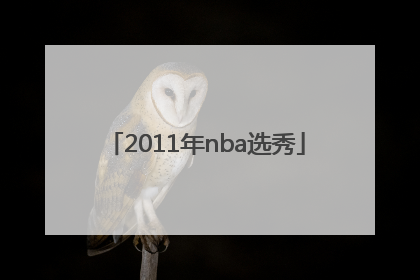 「2011年nba选秀」2011年nba选秀视频完整版
