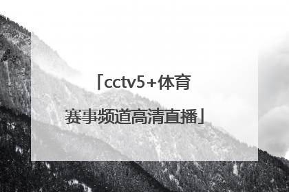 「cctv5+体育赛事频道高清直播」体育赛事频道直播cctv5在线直播观看