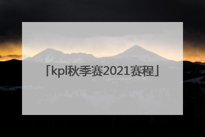「kpl秋季赛2021赛程」kpl秋季赛2021赛程直播回放