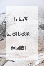 「nba季后赛比赛录像回放」nba季后赛比赛录像回放视频